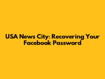 USA News City: Recovering Your Facebook Password