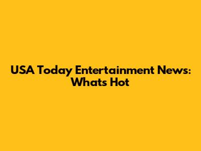 USA Today Entertainment News: What's Hot