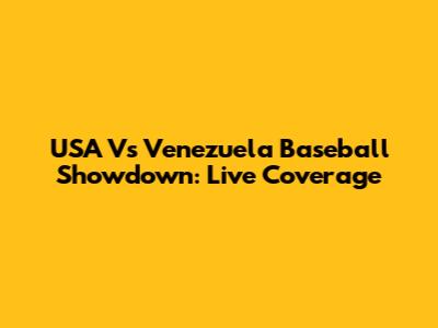 USA Vs Venezuela Baseball Showdown: Live Coverage