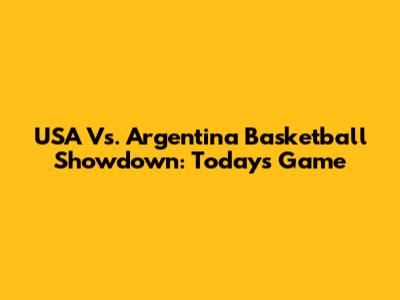 USA Vs. Argentina Basketball Showdown: Today's Game