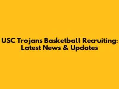 USC Trojans Basketball Recruiting: Latest News & Updates