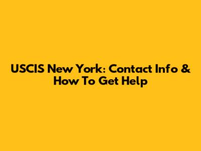 USCIS New York: Contact Info & How To Get Help