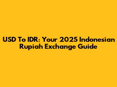 USD To IDR: Your 2025 Indonesian Rupiah Exchange Guide