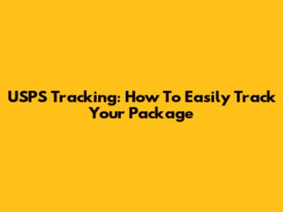 USPS Tracking: How To Easily Track Your Package