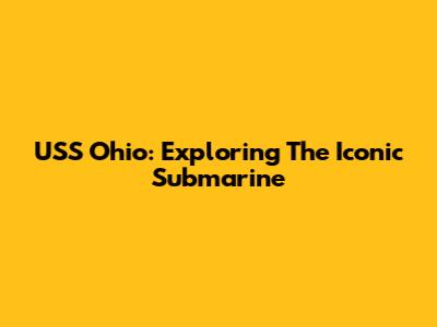 USS Ohio: Exploring The Iconic Submarine