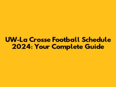 UW-La Crosse Football Schedule 2024: Your Complete Guide