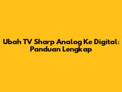Ubah TV Sharp Analog Ke Digital: Panduan Lengkap
