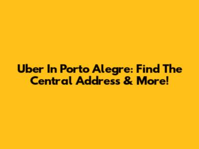 Uber In Porto Alegre: Find The Central Address & More!