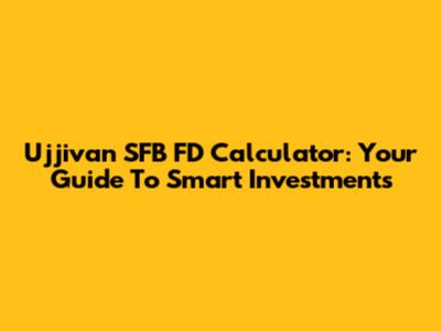 Ujjivan SFB FD Calculator: Your Guide To Smart Investments