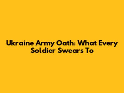 Ukraine Army Oath: What Every Soldier Swears To