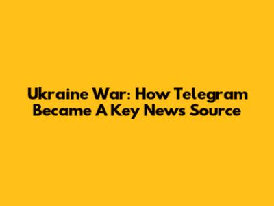 Ukraine War: How Telegram Became A Key News Source