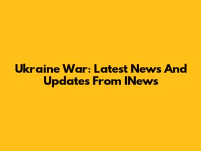 Ukraine War: Latest News And Updates From INews