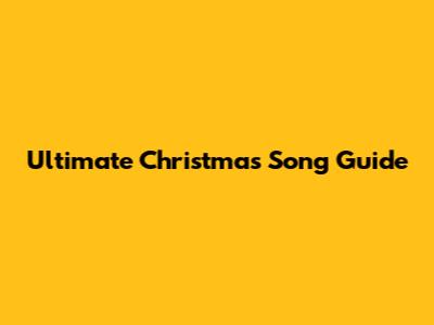 Ultimate Christmas Song Guide