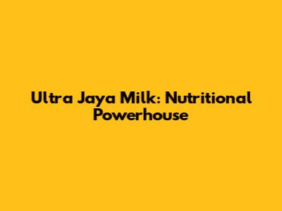 Ultra Jaya Milk: Nutritional Powerhouse