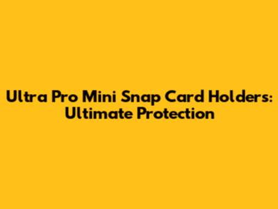Ultra Pro Mini Snap Card Holders: Ultimate Protection