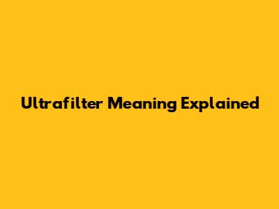 Ultrafilter Meaning Explained