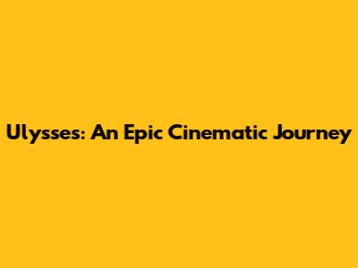 Ulysses: An Epic Cinematic Journey