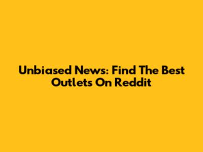 Unbiased News: Find The Best Outlets On Reddit