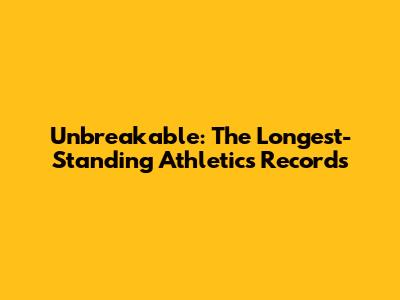 Unbreakable: The Longest-Standing Athletics Records