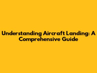 Understanding Aircraft Landing: A Comprehensive Guide