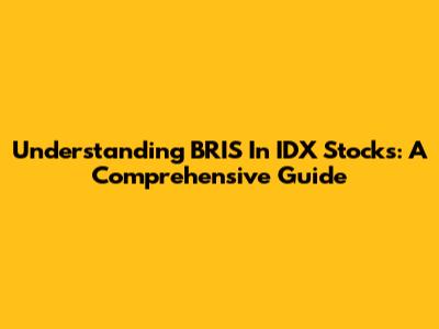 Understanding BRIS In IDX Stocks: A Comprehensive Guide