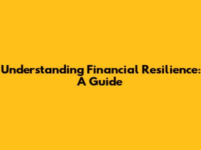 Understanding Financial Resilience: A Guide