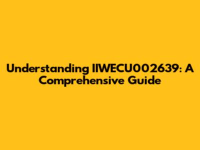 Understanding IIWECU002639: A Comprehensive Guide