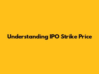 Understanding IPO Strike Price