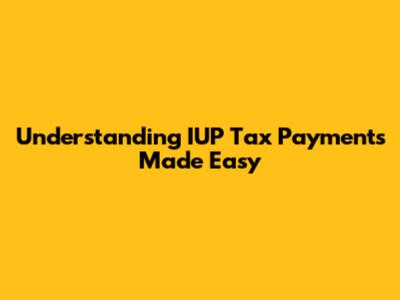 Understanding IUP Tax Payments Made Easy