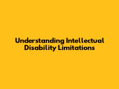 Understanding Intellectual Disability Limitations