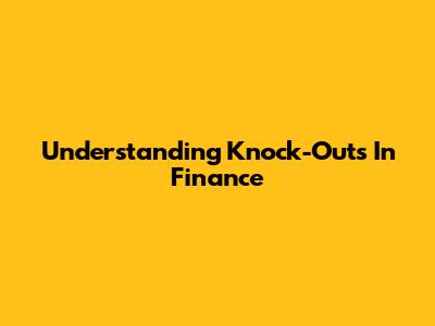 Understanding Knock-Outs In Finance