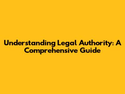 Understanding Legal Authority: A Comprehensive Guide