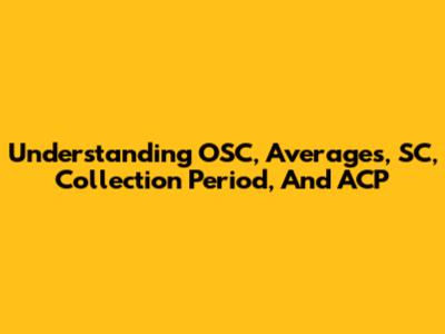 Understanding OSC, Averages, SC, Collection Period, And ACP