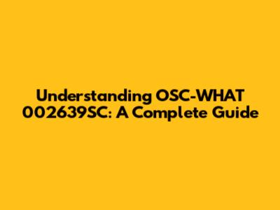 Understanding OSC-WHAT 002639SC: A Complete Guide