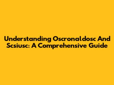 Understanding Oscronaldosc And Scsiusc: A Comprehensive Guide