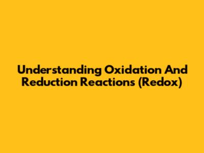 Understanding Oxidation And Reduction Reactions (Redox)