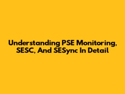 Understanding PSE Monitoring, SESC, And SESync In Detail
