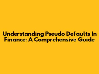 Understanding Pseudo Defaults In Finance: A Comprehensive Guide