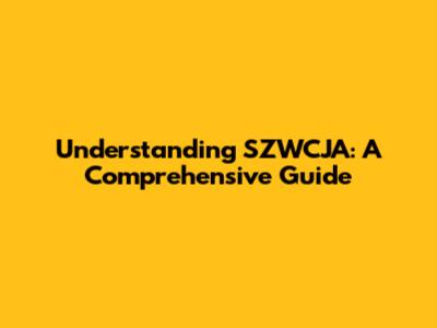 Understanding SZWCJA: A Comprehensive Guide