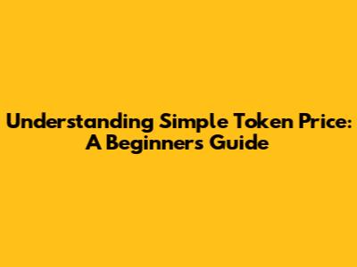 Understanding Simple Token Price: A Beginner's Guide