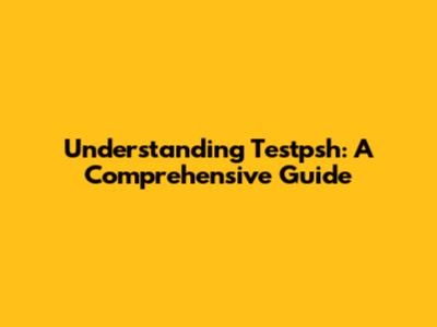 Understanding Testpsh: A Comprehensive Guide