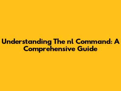 Understanding The 'nl' Command: A Comprehensive Guide