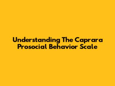 Understanding The Caprara Prosocial Behavior Scale