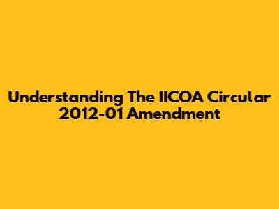 Understanding The IICOA Circular 2012-01 Amendment