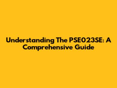 Understanding The PSE023SE: A Comprehensive Guide