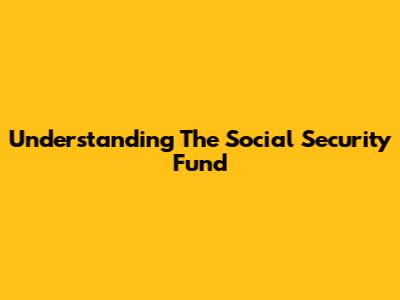 Understanding The Social Security Fund