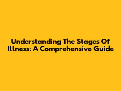 Understanding The Stages Of Illness: A Comprehensive Guide