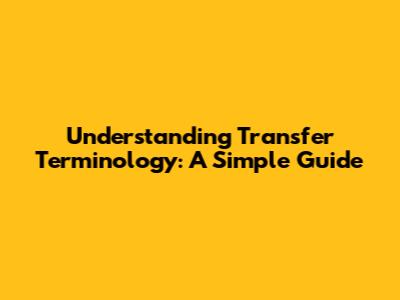 Understanding Transfer Terminology: A Simple Guide
