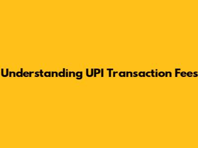 Understanding UPI Transaction Fees