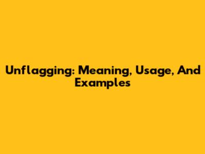 Unflagging: Meaning, Usage, And Examples